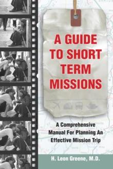 A Guide to Short-Term Missions : A Comprehensive Manual for Planning an Effective Mission Trip