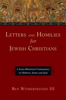 Letters and Homilies for Jewish Christians : A Socio-Rhetorical Commentary on Hebrews, James and Jude