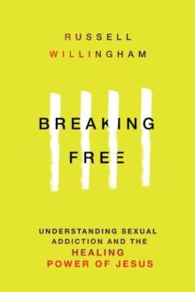 Breaking Free : Understanding Sexual Addiction and the Healing Power of Jesus