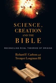 Science, Creation and the Bible : Reconciling Rival Theories of Origins