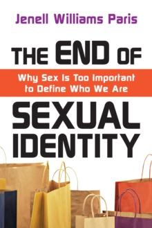 The End of Sexual Identity : Why Sex Is Too Important to Define Who We Are