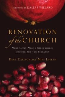 Renovation of the Church : What Happens When a Seeker Church Discovers Spiritual Formation