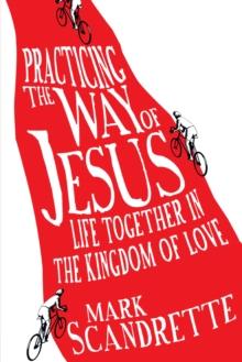 Practicing the Way of Jesus : Life Together in the Kingdom of Love