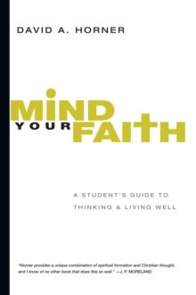 Mind Your Faith : A Student's Guide to Thinking and Living Well