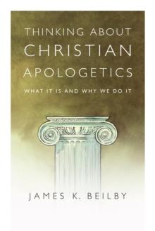 Thinking About Christian Apologetics : What It Is and Why We Do It