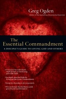 The Essential Commandment : A Disciple's Guide to Loving God and Others