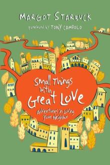 Small Things with Great Love : Adventures in Loving Your Neighbor