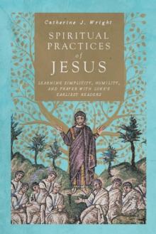 Spiritual Practices of Jesus : Learning Simplicity, Humility, and Prayer with Luke's Earliest Readers