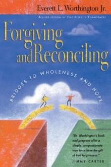 Forgiving and Reconciling : Bridges to Wholeness and Hope