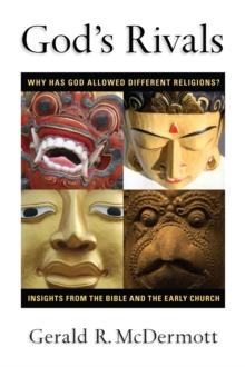 God's Rivals : Why Has God Allowed Different Religions? Insights from the Bible and the Early Church