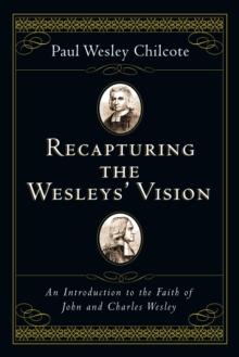 Recapturing the Wesleys' Vision : An Introduction to the Faith of John and Charles Wesley