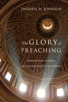 The Glory of Preaching : Participating in God's Transformation of the World