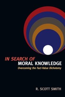 In Search of Moral Knowledge : Overcoming the Fact-Value Dichotomy