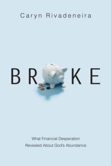 Broke : What Financial Desperation Revealed about God's Abundance