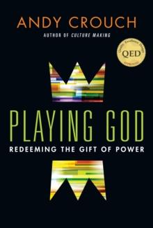 Playing God : Redeeming the Gift of Power