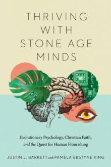 Thriving with Stone Age Minds : Evolutionary Psychology, Christian Faith, and the Quest for Human Flourishing