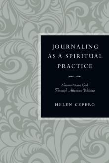 Journaling as a Spiritual Practice : Encountering God Through Attentive Writing