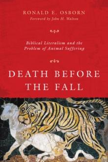 Death Before the Fall : Biblical Literalism and the Problem of Animal Suffering