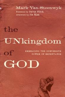 The Unkingdom of God : Embracing the Subversive Power of Repentance