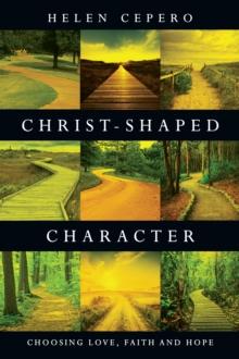 Christ-Shaped Character : Choosing Love, Faith and Hope