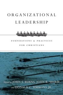 Organizational Leadership : Foundations and Practices for Christians