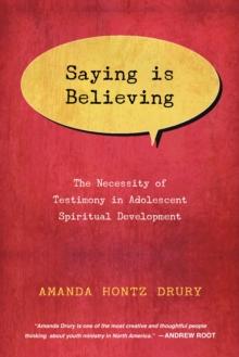 Saying Is Believing : The Necessity of Testimony in Adolescent Spiritual Development