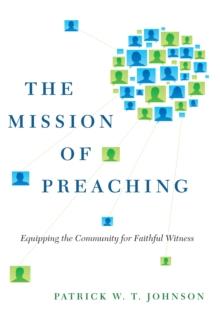 The Mission of Preaching : Equipping the Community for Faithful Witness