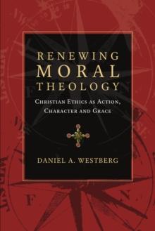 Renewing Moral Theology : Christian Ethics as Action, Character and Grace