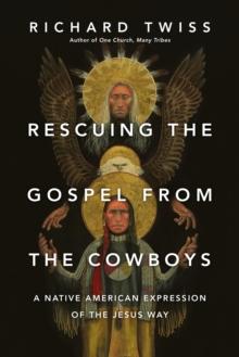 Rescuing the Gospel from the Cowboys : A Native American Expression of the Jesus Way