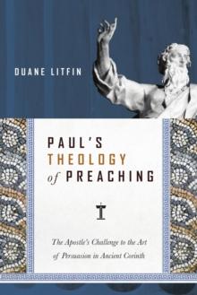 Paul's Theology of Preaching : The Apostle's Challenge to the Art of Persuasion in Ancient Corinth