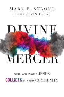 Divine Merger : What Happens When Jesus Collides with Your Community