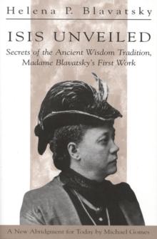 Isis Unveiled : Secrets of the Ancient Wisdom Tradition, Madame Blavatsky's First Work