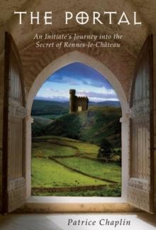 The Portal : An Initiate's Journey into the Secret of Rennes-le-Chateau