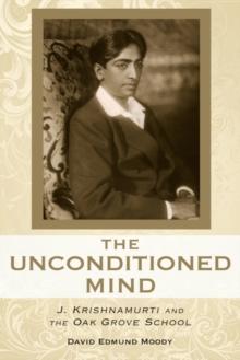 The Unconditioned Mind : J. Krishnamurti and the Oak Grove School