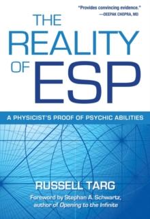 The Reality of ESP : A Physicist's Proof of Psychic Abilities