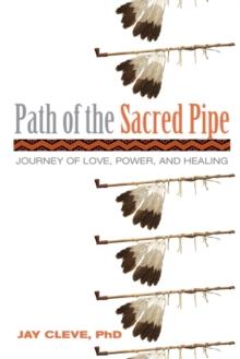 Path of the Sacred Pipe : Journey of Love, Power, and Healing