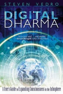 Digital Dharma : A User's Guide to Expanding Consciousness in the Infosphere