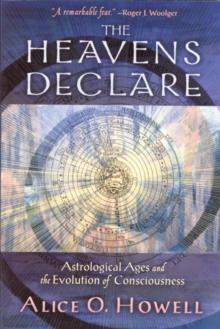 The Heavens Declare : Astrological Ages and the Evolution of Consciousness