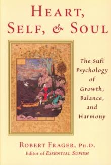 Heart, Self, and Soul : The Sufi Psychology of Growth, Balance, and Harmony