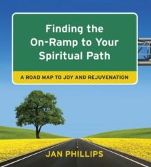 Finding the On-Ramp to Your Spiritual Path : A Roadmap to Joy and Rejuvenation