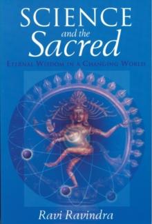 Science and the Sacred : Eternal Wisdom in a Changing World