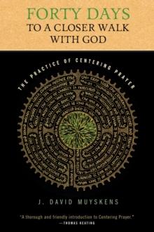 Forty Days to a Closer Walk with God : The Practice of Centering Prayer