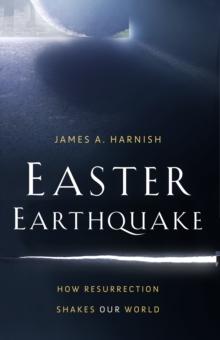 Easter Earthquake : How Resurrection Shakes Our World