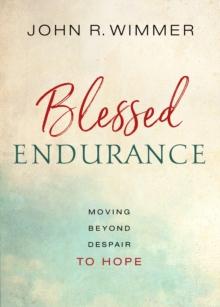 Blessed Endurance : Moving Beyond Despair to Hope