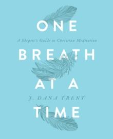 One Breath at a Time : A Skeptic's Guide to Christian Meditation