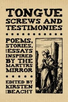 Tongue Screws and Testimonies : Poems, Stories, and Essays Inspired by the Martyrs Mirror