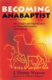 Becoming Anabaptist : The Origin and Significance of Sixteenth-Century Anabaptism