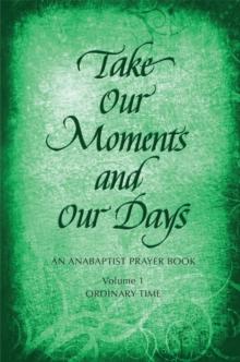 Take Our Moments # 1 : An Anabaptist Prayer Book: Ordinary Time