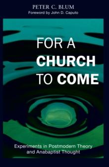 For a Church to Come : Experiments in Postmodern Theory and Anabaptist Thought