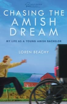 Chasing the Amish Dream : My Life as a Young Amish Bachelor